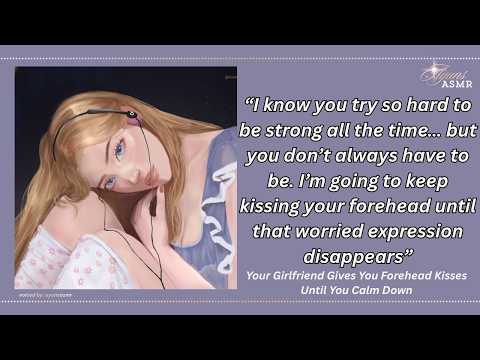 your girlfriend gives you forehead kisses until you calm down [LONG KISSES!!] [F4M] [COMFORT AUDIO]
