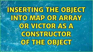 Inserting the Object into map or array or victor as a constructor of the object
