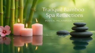 Tranquil Bamboo Spa Reflections | Relaxing Spa Music for Stress Relief & Deep Healing
