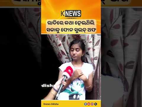 ରାତିରେ କଥା ହେଇଥିଲି ସକାଳୁ ଫୋନ ସୁଇଚ୍ ଅଫ #knewsodisha