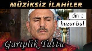Gariplik Tuttu Müziksiz İlahiler