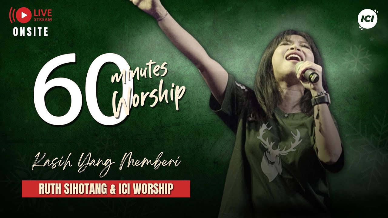 LIVE 60 MINUTES WORSHIP - KASIH YANG MEMBERI feat Ruth Sihotang & ICI Worship
