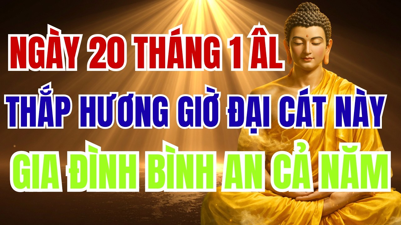 Ngày 20 Tháng Giêng Thắp Hương Giờ Đại Cát Này - Gia Đình Bình An Cả Năm | PHONG THỦY PHÚC LỘC