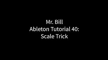 Mr. Bill - Ableton Tutorial 40: Scale Trick