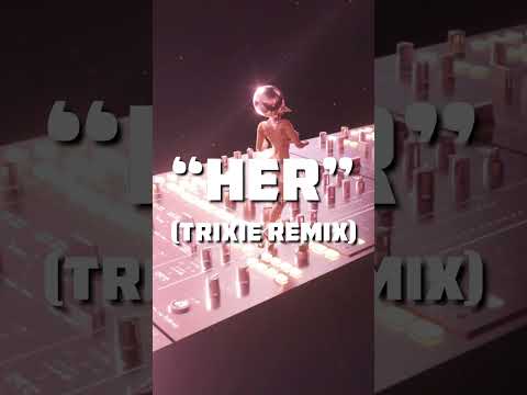 Her [Trixie Remix]