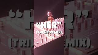 Her [Trixie Remix]