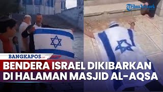 Bendera Israel Nekat Dikibarkan di Halaman Masjid Al-Aqsa, Diserbu Pemukim Ilegal Israel