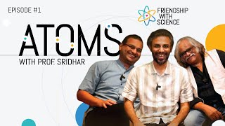 Friendship with Science - Episode 1 - Atoms - Prof. K Sridhar, Shashi Thutupalli, Biswa Kalyan Rath