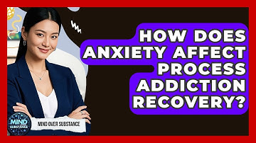 How Does Anxiety Affect Process Addiction Recovery? - Mind Over Substance