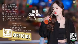 Nếu như ta yêu nhau thì sao nhỉ - Là Gì Của Nhau | Nhạc Trẻ Hay Nhất 2024 | Nhạc Trẻ Tuyển Chọn