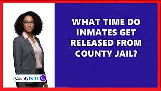 What Time Do Inmates Get Released From County Jail?