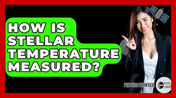 How Is Stellar Temperature Measured? - Physics Frontier