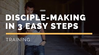 How to make disciples in three easy steps