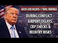Green Card Holders: 5 Travel Warnings During Conflict — Airport Delays, CBP Checks &amp; Reentry Risks