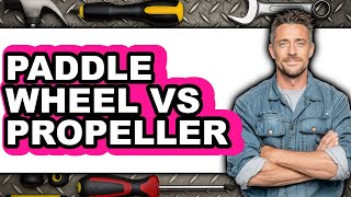 Paddle Wheel vs Propeller - Which Is Better?
