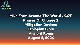 Mike From Around The World-COT Phases Of Change2 Mitigation Devices Ethiopian Bible Rome 8/5/26