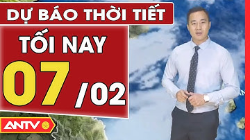 Dự báo thời tiết tối ngày 7/2: Miền Bắc trời nhiều mây, có mưa nhỏ, sương mù vào đêm và sáng | ANTV