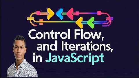 Control Flow, Loops and Iteration in JavaScript