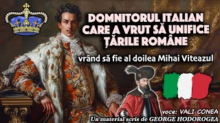 Domnitorul italian care a vrut sa unifice Tarile Romane, vrand sa fie al doilea Mihai Viteazul