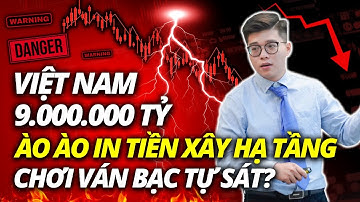 IN 9 TRIỆU TỶ ÀO ÀO XÂY DỰNG HẠ TẦNG, VIỆT NAM ĐANG "TỰ SÁT" NỀN KINH TẾ?? | ĐẦU TƯ CHỨNG KHOÁN