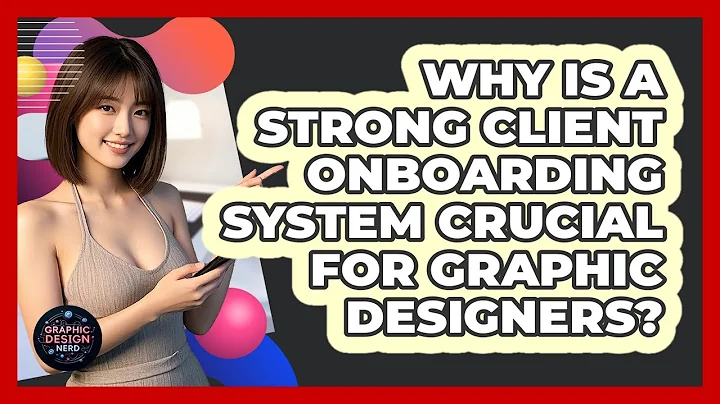 Why Is A Strong Client Onboarding System Crucial For Graphic Designers? - Graphic Design Nerd