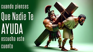 El Hombre Que Ayudó A Cargar La Cruz | Cuentos que te cambian la vida