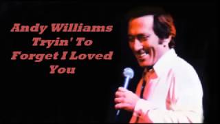 Andy Williams.......Tryin&#39; To Forget I Loved You