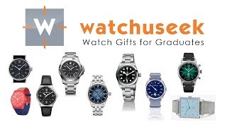 Best Graduation Gift Watches for 2018 from $100 to $3,000