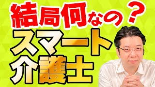 【結局意味あるの？】スマート介護士とは！？