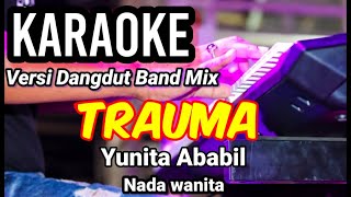 TRAUMA - Yunita Ababil | Karaoke dut band mix nada wanita | Lirik