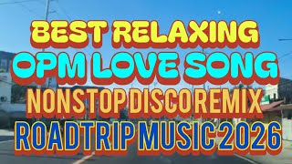 BEST RELAXING💥OPM LOVE SONG💥NONSTOP DISCO REMIX💥ROADTRIP MUSIC 2026