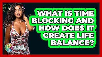 What Is Time Blocking And How Does It Create Life Balance? - Holistic Balance And Bliss