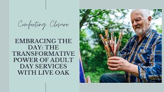 Embracing the Day: The Transformative Power of Adult Day Services with Live Oak