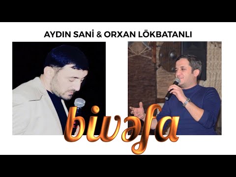 Orxan Lökbatanlı - Aydın Sani / Bivəfa / 2017