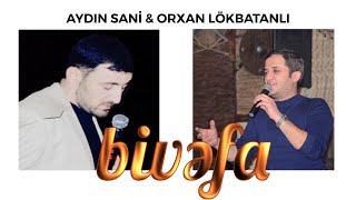 Orxan Lökbatanlı - Aydın Sani / Bivəfa / 2017 Resimi