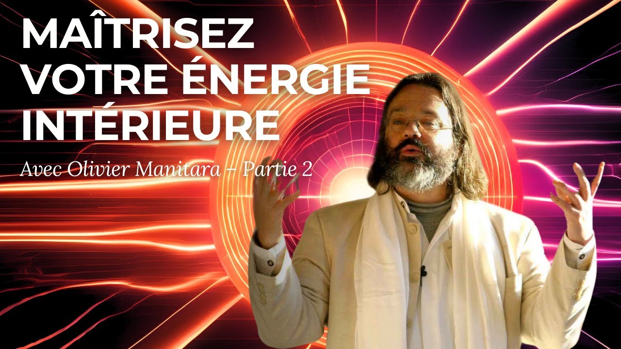 Maîtrisez votre énergie intérieure avec Olivier Manitara – Partie 2