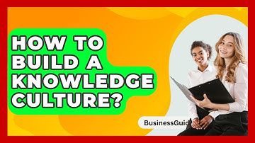 How To Build A Knowledge Culture? - BusinessGuide360.com