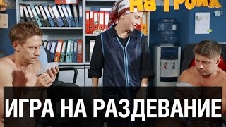 Дурак на раздевание — На троих — 5 серия