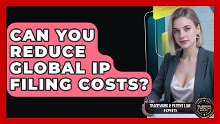 Can You Reduce Global IP Filing Costs? - Trademark and Patent Law Experts