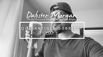 Quarantined Sobriety: Day 3 | Dabster Morgan