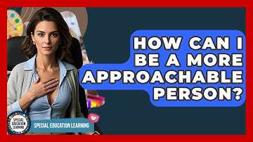 How Can I Be A More Approachable Person? - Special Education Learning