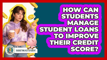 How Can Students Manage Student Loans To Improve Their Credit Score? - Budgeting as a Student