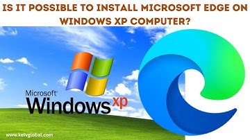 Is it Possible to Install Microsoft Edge on Windows XP? | Let Install Microsoft Edge On Windows XP?