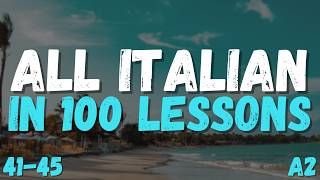 All Italian in 100 Lessons! Lessons 41-45 | Master Italian for Beginners! Ultimate Italian Guide!