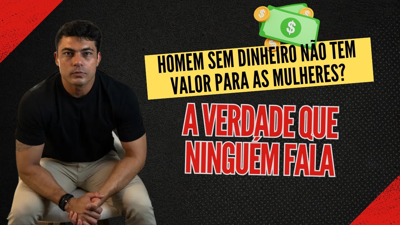 Homem Sem Dinheiro Não Tem Valor Para as Mulheres? A Verdade Que Ninguém Fala
