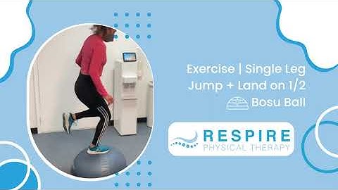 Respire Physical Therapy | Exercise: Single Leg Jump + Land on 1/2 Bosu Ball