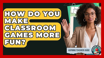 How Do You Make Classroom Games More Fun? - Aspiring Teacher Guide