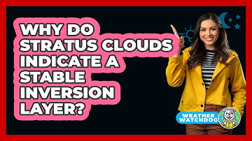 Why Do Stratus Clouds Indicate A Stable Inversion Layer? - Weather Watchdog