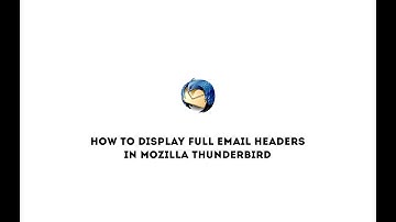 How to display full email headers in Mozilla Thunderbird