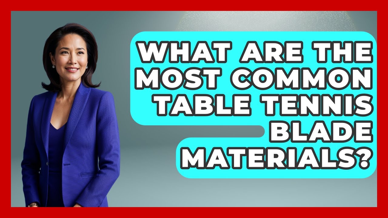 What Are The Most Common Table Tennis Blade Materials? - Ping Pong Prodigy